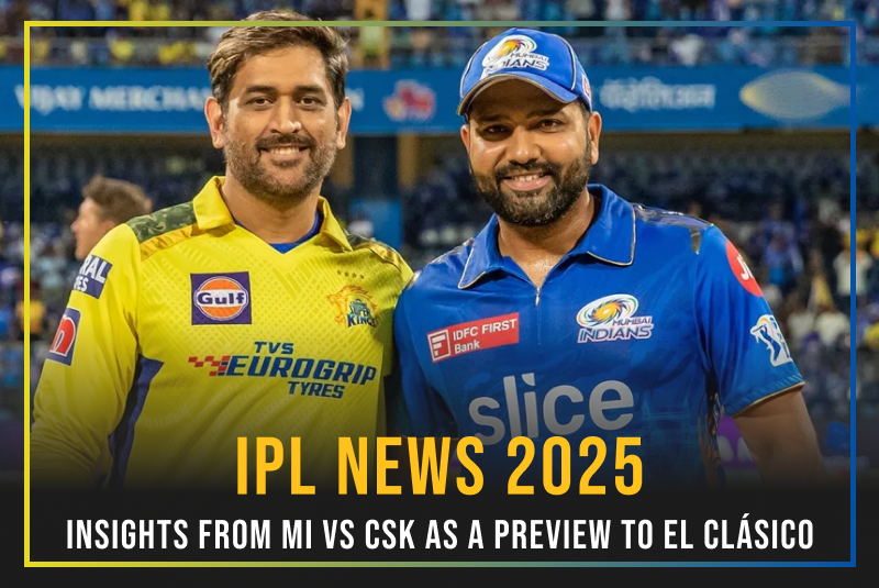 IPL 2025 News: Insights from MI vs CSK as a Preview to El Clásico